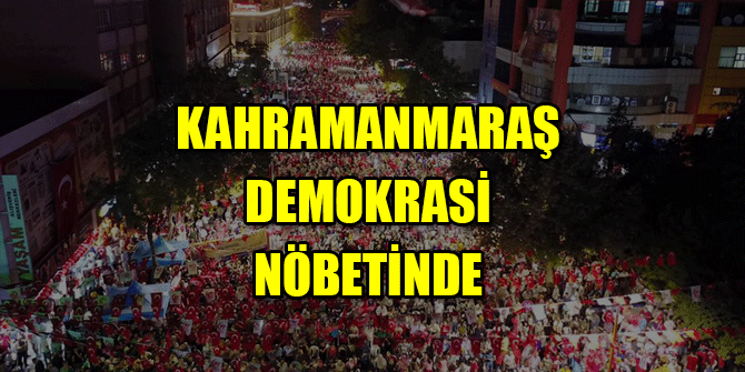KAHRAMANMARAŞ DEMOKRASİ NÖBETİNDE 1
