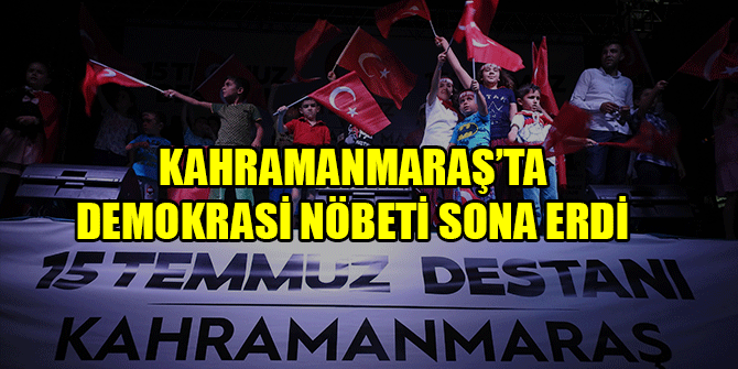 KAHRAMANMARAŞ’TA DEMOKRASİ NÖBETİ SONA ERDİ 1