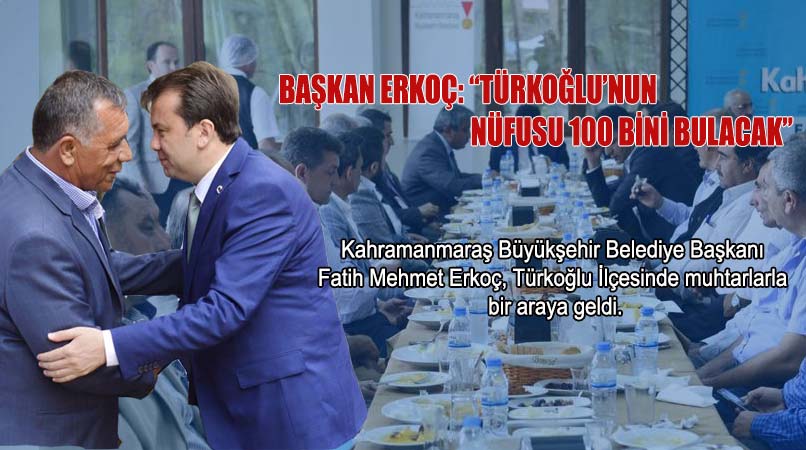 Başkan Erkoç: “Türkoğlu’nun Nüfusu 100 Bini Bulacak”