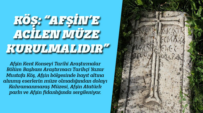Köş: “Afşin’e Acilen Müze Kurulmalıdır”