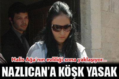 Nazlıcan, Köşke giremeyecek 