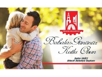 Bilecik Belediye Başkanı Selim Yağcı’nın Babalar Günü Mesajı