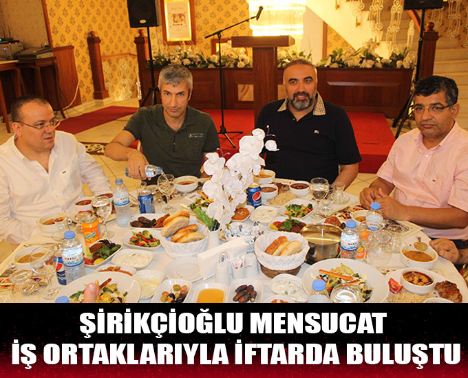 Şirikçioğlu Mensucat İş Ortaklarıyla İftarda Buluştu