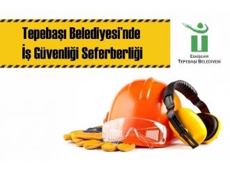 Tepebaşı Belediyesi’nde İş Güvenliği Seferberliği