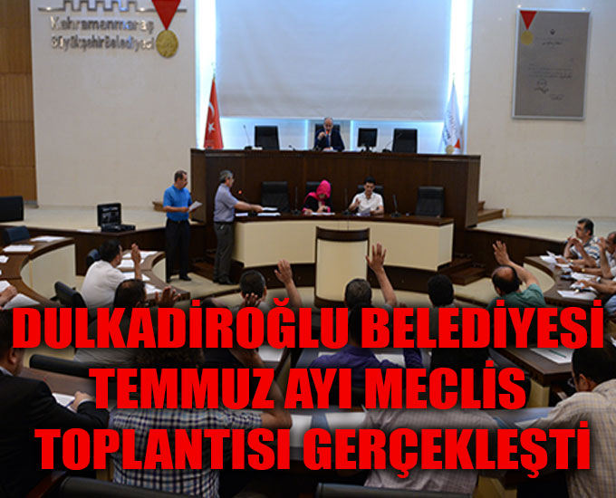 Dulkadiroğlu Belediyesi Temmuz Ayı Meclis Toplantısı Gerçekleşti