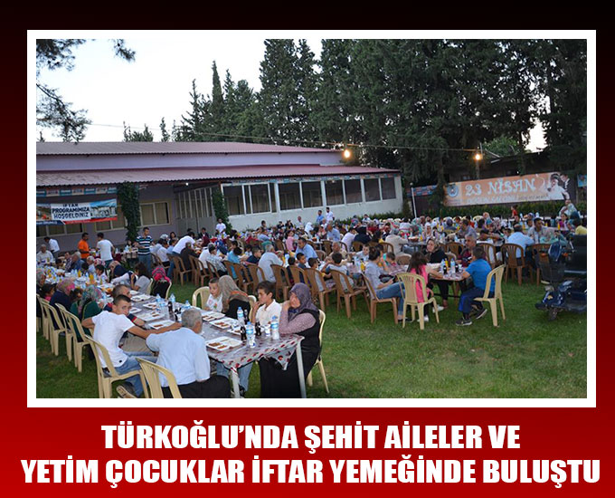 Türkoğlu’nda Şehit Aileler Ve Yetim Çocuklar İftar Yemeğinde Buluştu 