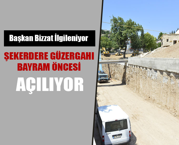 Şekerdere Güzergahı Bayram Öncesi Açılıyor