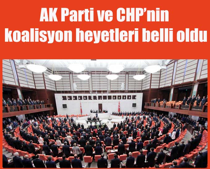 AK Parti ve CHP’nin koalisyon heyetleri belli oldu