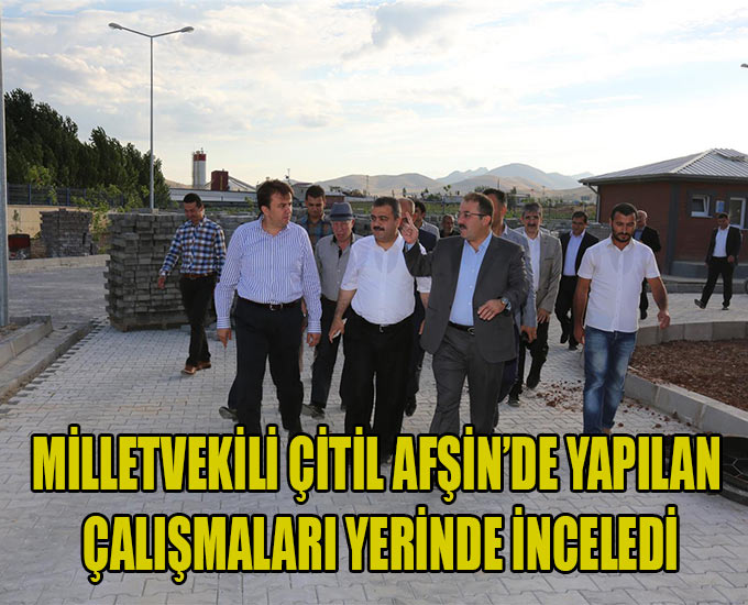 Milletvekili Çitil Afşin’de Çalışmaları Yerinde İnceledi
