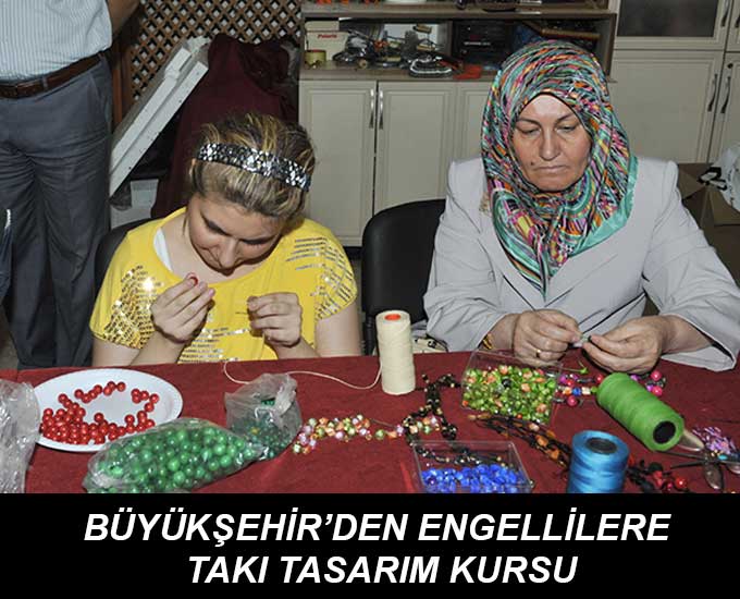 Büyükşehir’den Engellilere Takı Tasarım Kursu