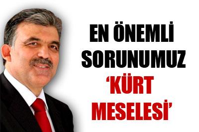Gül: En önemli sorun Kürt meselesi 