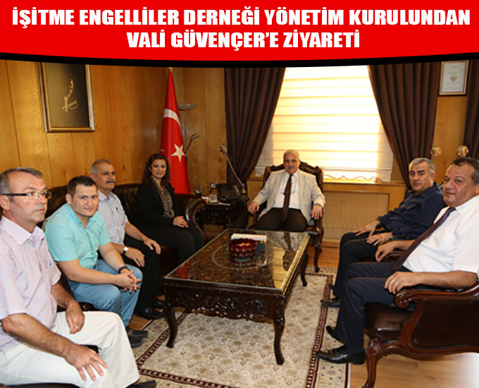 İşitme Engelliler Derneği Yönetim Kurulundan Vali Güvençer’e Ziyareti