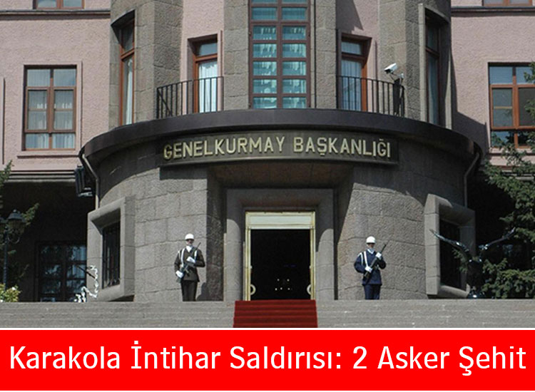 Karakola İntihar Saldırısı: 2 Asker Şehit, 31 Asker Yaralı