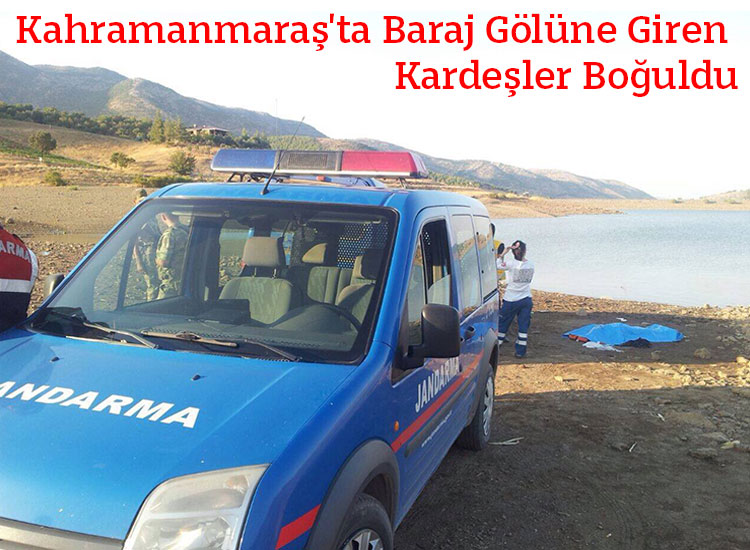 Kahramanmaraşta Baraj Gölüne Giren Kardeşler Boğuldu