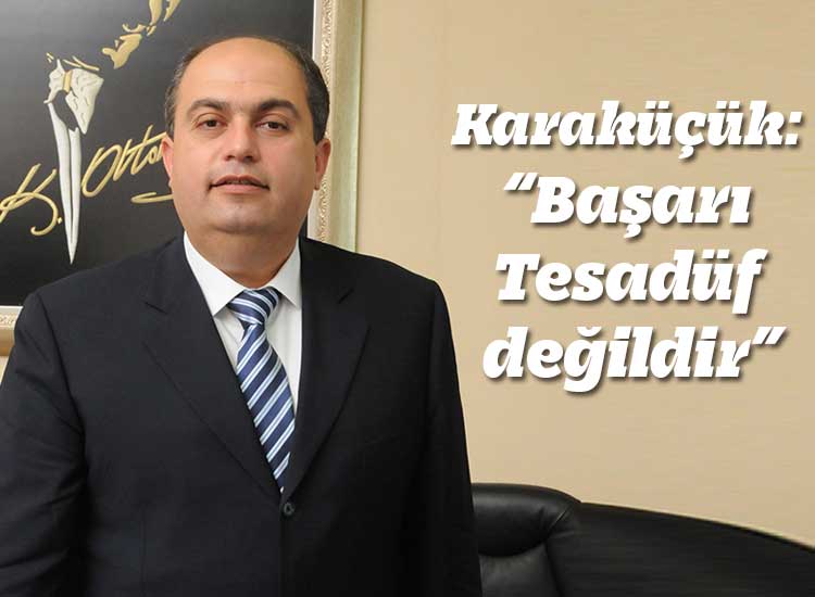 Karaküçük: “Başarı Tesadüf değildir”