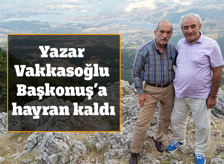Yazar Vakkasoğlu Başkonuş’a hayran kaldı