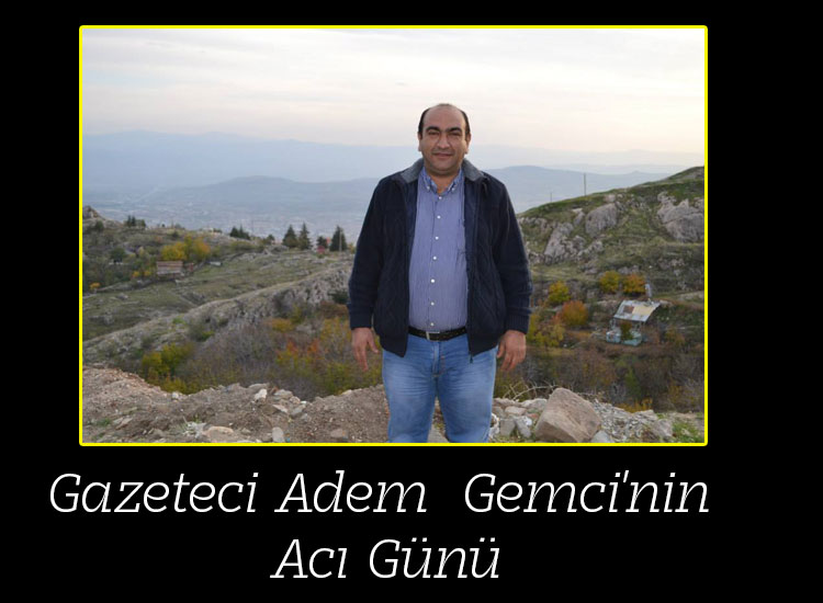 Gazeteci Adem  Gemcinin Acı Günü