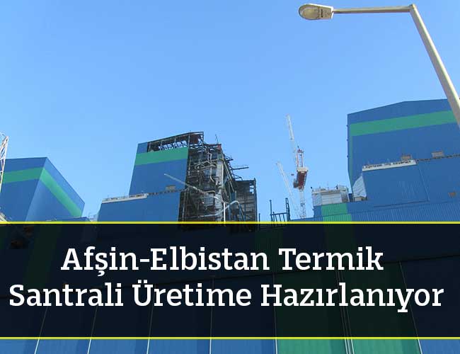 Afşin-Elbistan Termik Santrali Üretime Hazırlanıyor