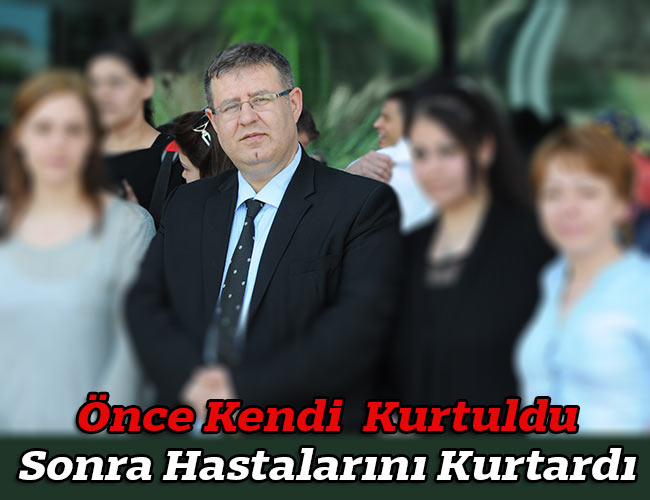 Önce Kendi  Kurtuldu Sonra Hastalarını Kurtardı