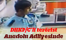 DHKP/C’li Terörist Anadolu Adliyesinde