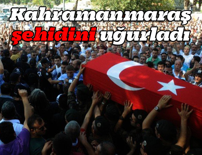 Kahramanmaraş Şehidini Uğurladı