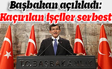 Başbakan açıkladı: Kaçırılan işçiler serbest