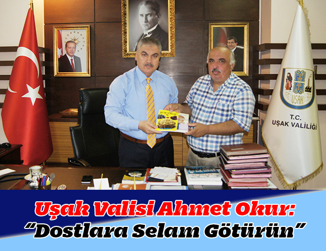 Uşak Valisi Ahmet Okur “Dostlara Selam Götürün”