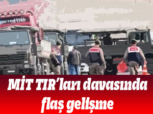 MİT TIR’ları davasında flaş gelişme