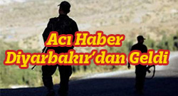 Acı Haber Diyarbakır’dan Geldi