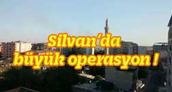 Silvan’da büyük operasyon !
