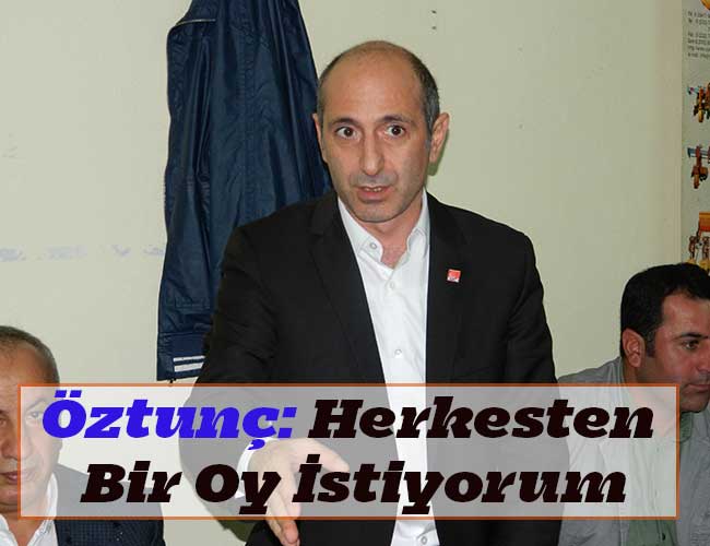 Öztunç: Herkesten Bir Oy İstiyorum