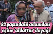 82 yaşındaki adamdan 78 yaşındaki eşine ’aldattın’ dayağı