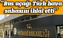 ’’Rus uçağı Türk hava sahasını ihlal etti’’