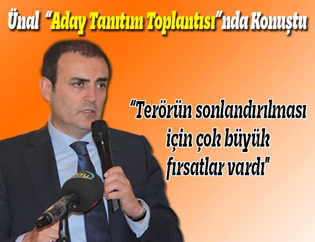 AK Parti’li Ünal: "Terörün Sonlandırılması İçin Çok Büyük Fırsatlar Vardı"