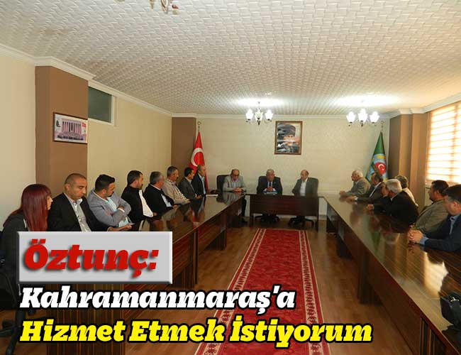Öztunç: Kahramanmaraş'a Hizmet Etmek İstiyorum