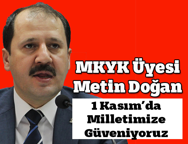 Doğan:1 Kasım’da Milletimize Güveniyoruz