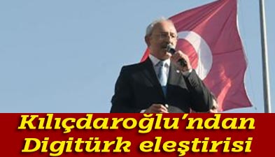 Kılıçdaroğlu’ndan Digitürk eleştirisi