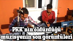 PKK’nın öldürdüğü müzisyenin son görüntüleri