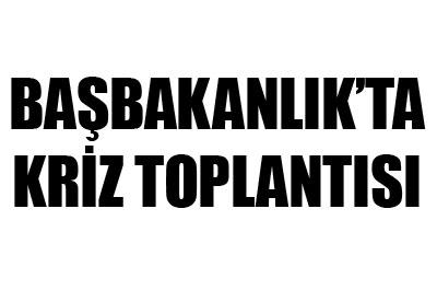 Başbakanlıkta kriz toplantısı 