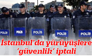 İstanbul’da yürüyüşlere ’güvenlik’ iptali