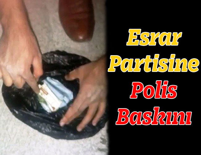 Esrar Partisine Polis Baskını