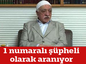 Fetullah Gülen, 1 numaralı şüpheli olarak aranıyor