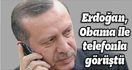 Erdoğan, Obama ile telefonla görüştü