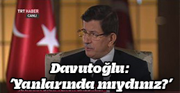 Davutoğlu: ’Yanlarında mıydınız?’