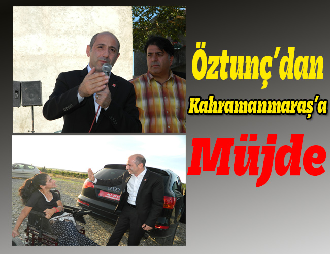 Öztunç’dan Kahramanmaraş’a Müjde