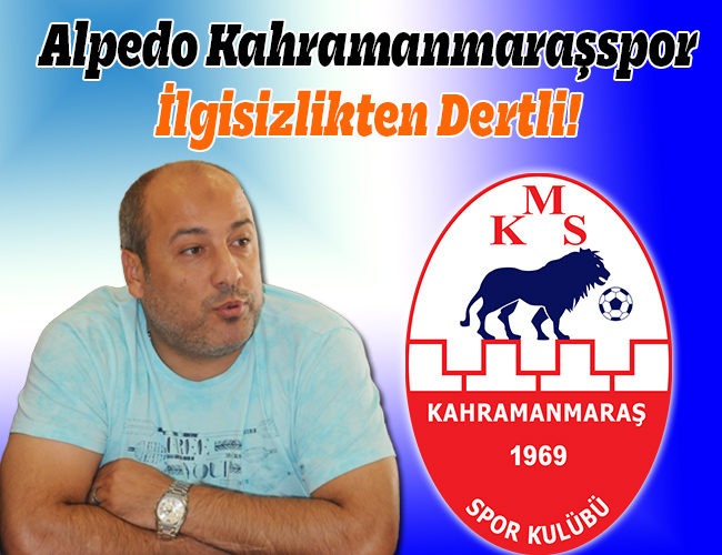 Alpedo Kahramanmaraşspor İlgisizlikten Dertli!