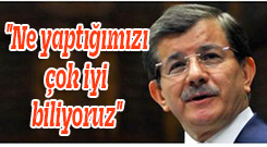 "Ne yaptığımızı çok iyi biliyoruz"