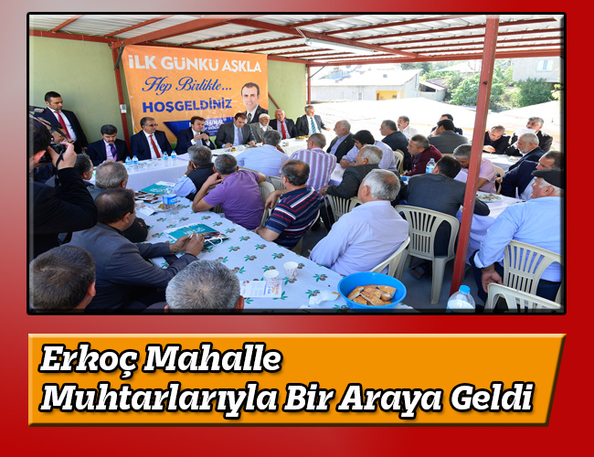 Erkoç Mahalle Muhtarlarıyla Bir Araya Geldi