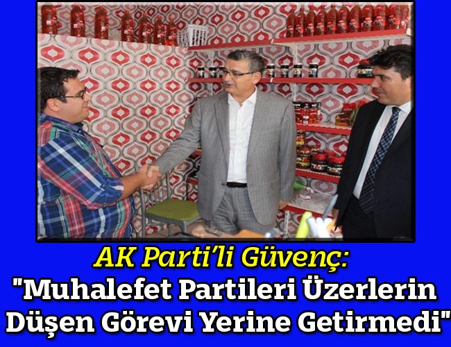 AK Parti’li Güvenç: "Muhalefet Partileri Üzerlerine Düşen Görevi Yerine Getirmedi"
