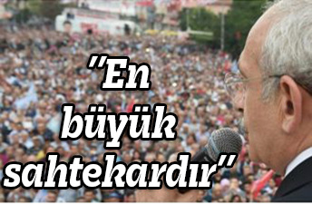 Kılıçdaroğlu: ’’En büyük sahtekardır’’